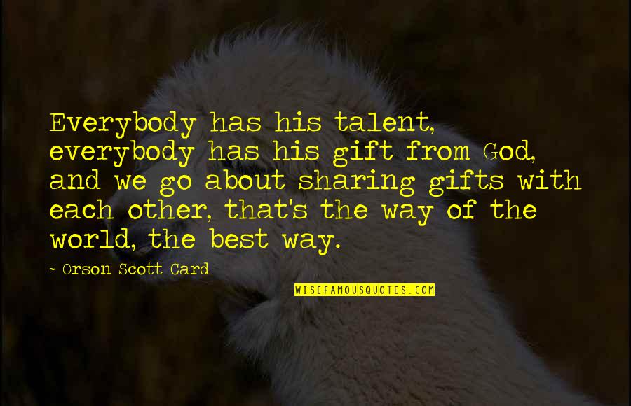 Gift Of God Quotes By Orson Scott Card: Everybody has his talent, everybody has his gift