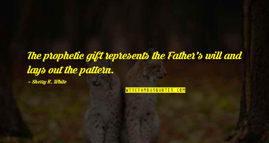 Gift Of God Quotes By Sherry K. White: The prophetic gift represents the Father's will and