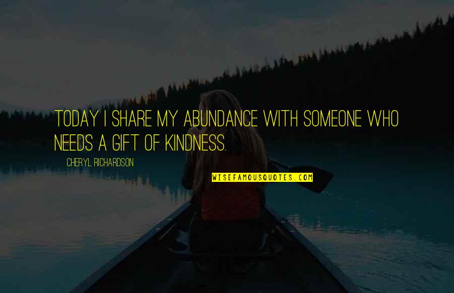Gift Of Kindness Quotes By Cheryl Richardson: Today I share my abundance with someone who