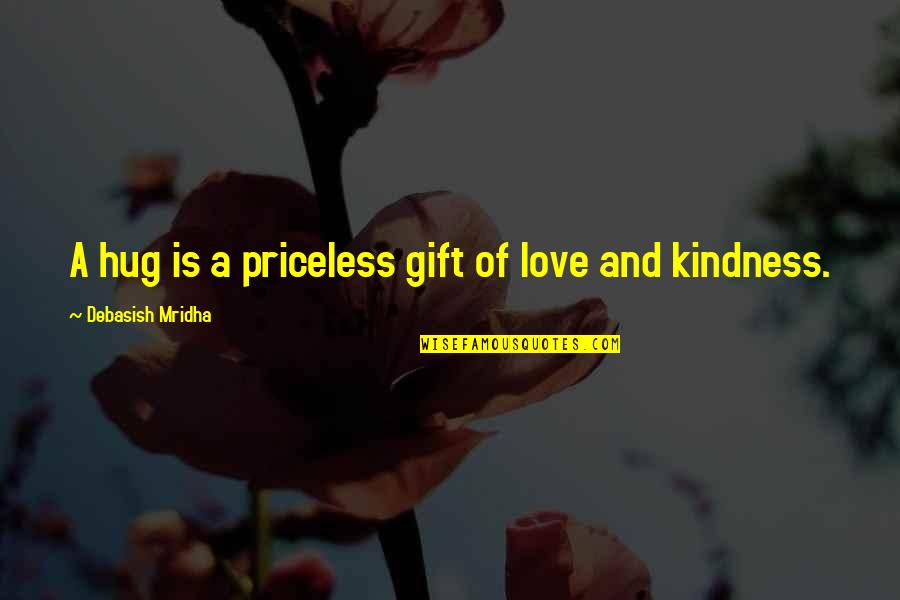 Gift Of Kindness Quotes By Debasish Mridha: A hug is a priceless gift of love