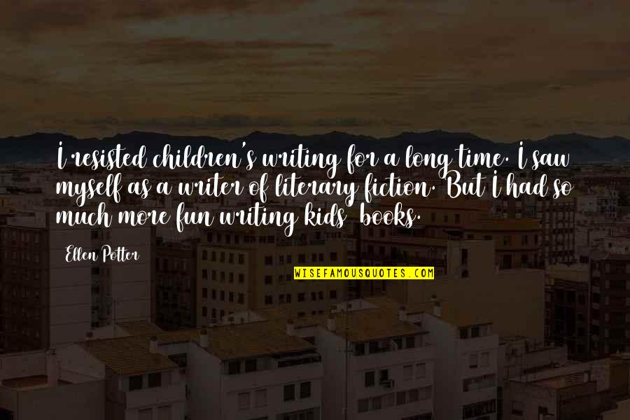 Gift Of Kindness Quotes By Ellen Potter: I resisted children's writing for a long time.
