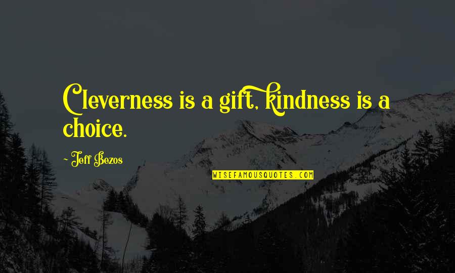 Gift Of Kindness Quotes By Jeff Bezos: Cleverness is a gift, kindness is a choice.
