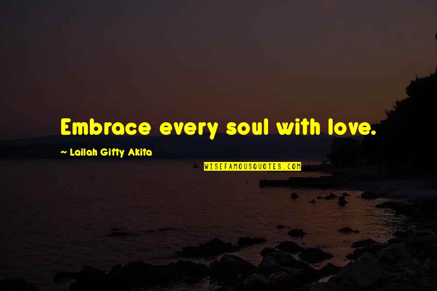 Gift Of Kindness Quotes By Lailah Gifty Akita: Embrace every soul with love.
