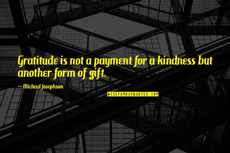 Gift Of Kindness Quotes By Michael Josephson: Gratitude is not a payment for a kindness