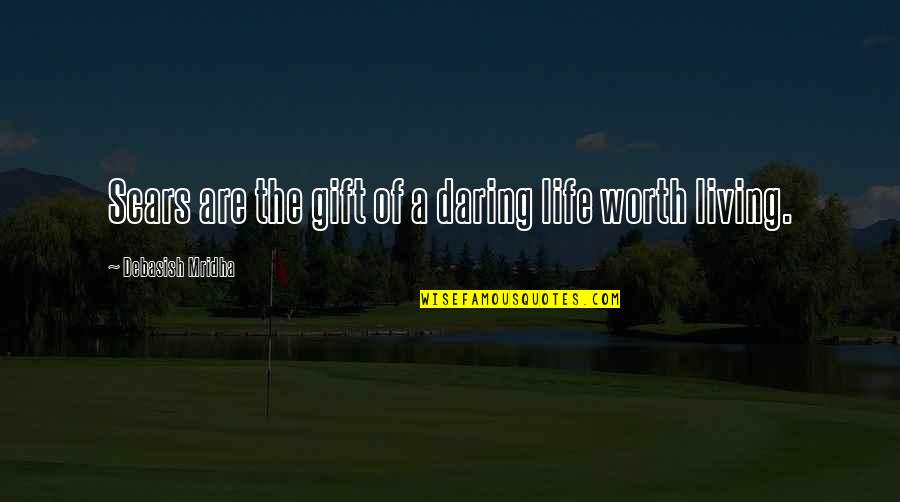 Gift Of Knowledge Quotes By Debasish Mridha: Scars are the gift of a daring life Gift Of Knowledge Quotes By Debasish Mridha: Scars are the gift of a daring life
