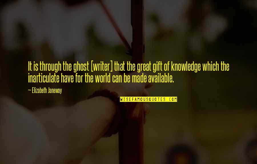 Gift Of Knowledge Quotes By Elizabeth Janeway: It is through the ghost [writer] that the
