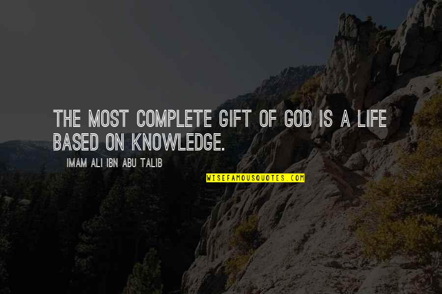 Gift Of Knowledge Quotes By Imam Ali Ibn Abu Talib: The most complete gift of God is a Gift Of Knowledge Quotes By Imam Ali Ibn Abu Talib: The most complete gift of God is a