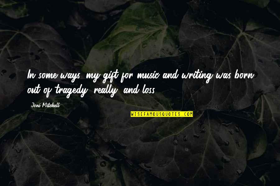 Gift Of Music Quotes By Joni Mitchell: In some ways, my gift for music and