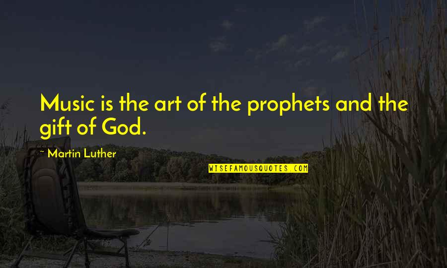 Gift Of Music Quotes By Martin Luther: Music is the art of the prophets and