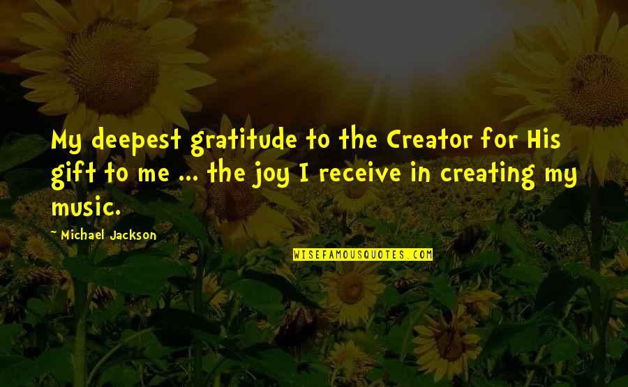 Gift Of Music Quotes By Michael Jackson: My deepest gratitude to the Creator for His