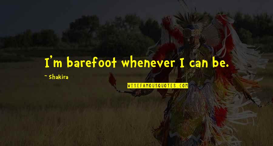 Gift Of Pregnancy Quotes By Shakira: I'm barefoot whenever I can be.