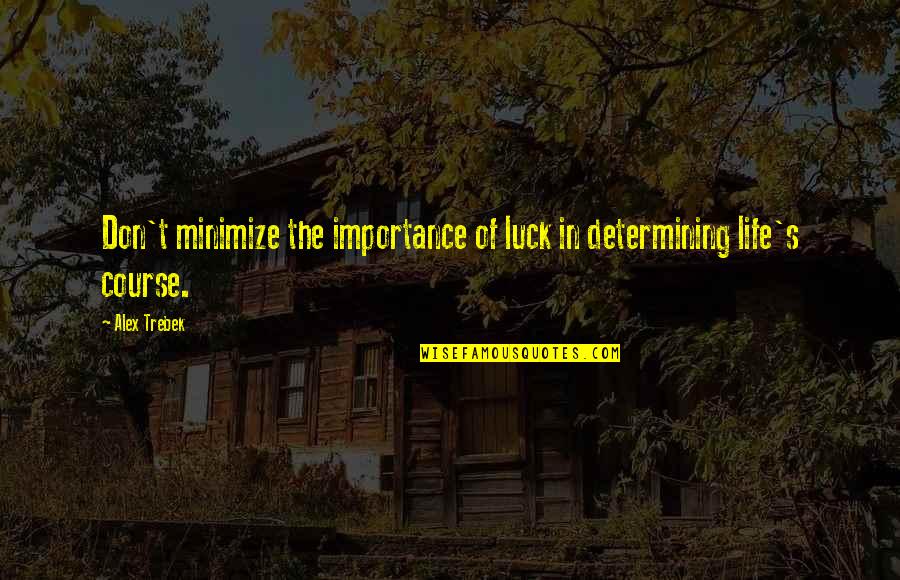 Gift Of Righteousness Quotes By Alex Trebek: Don't minimize the importance of luck in determining