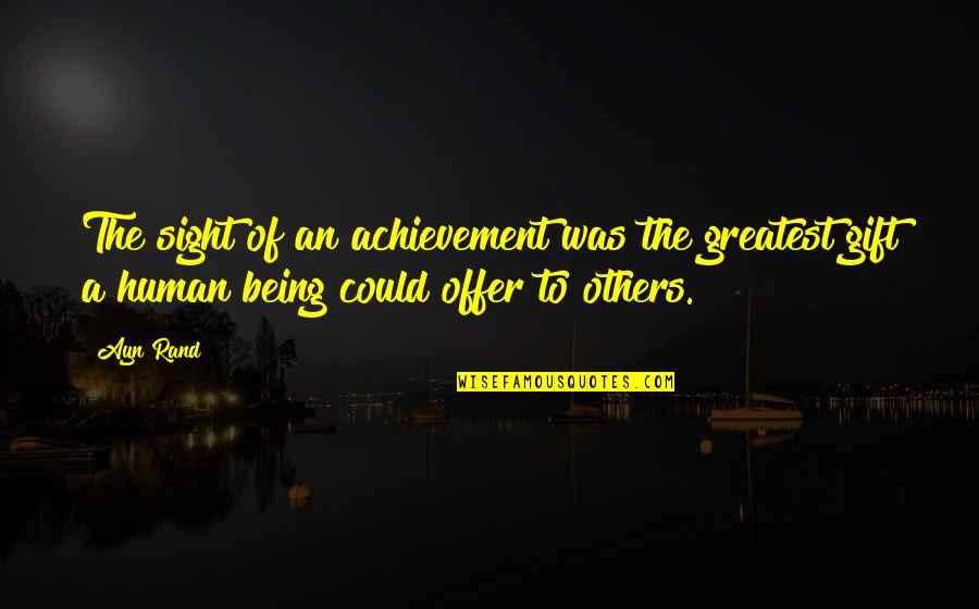 Gift Of Sight Quotes By Ayn Rand: The sight of an achievement was the greatest