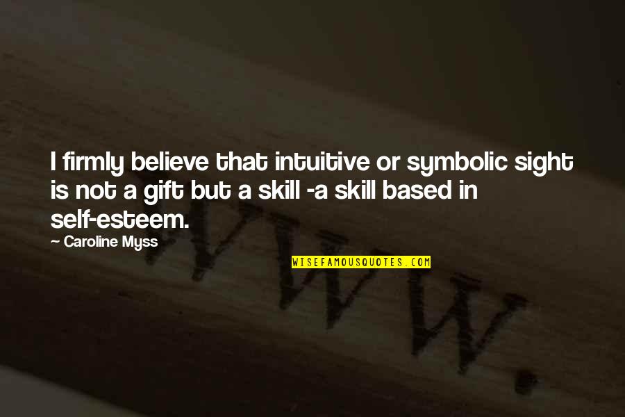 Gift Of Sight Quotes By Caroline Myss: I firmly believe that intuitive or symbolic sight