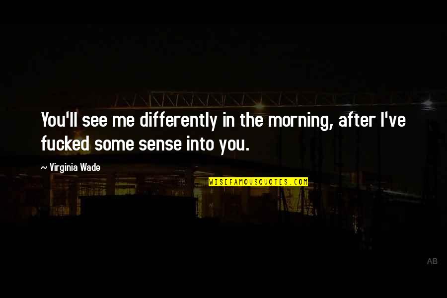 Gift Of Sight Quotes By Virginia Wade: You'll see me differently in the morning, after