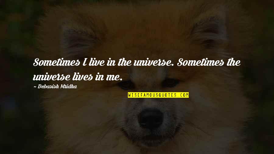 Gift Of Time Quote Quotes By Debasish Mridha: Sometimes I live in the universe. Sometimes the Gift Of Time Quote Quotes By Debasish Mridha: Sometimes I live in the universe. Sometimes the