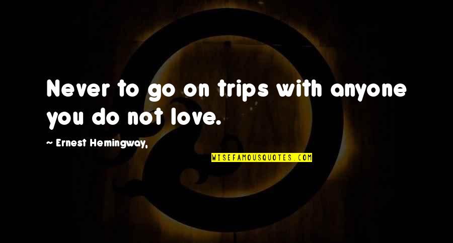 Gift Of Time Quote Quotes By Ernest Hemingway,: Never to go on trips with anyone you Gift Of Time Quote Quotes By Ernest Hemingway,: Never to go on trips with anyone you