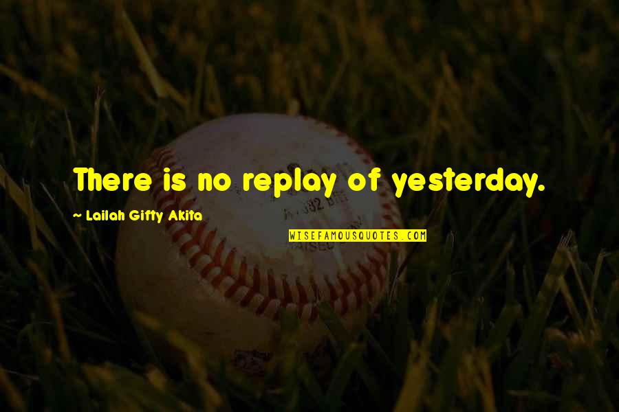 Gift Of Time Quotes By Lailah Gifty Akita: There is no replay of yesterday.