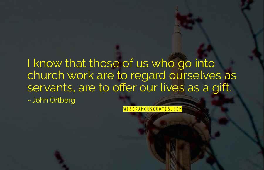 Gift Of Work Quotes By John Ortberg: I know that those of us who go Gift Of Work Quotes By John Ortberg: I know that those of us who go