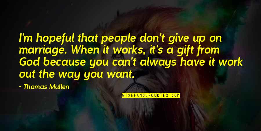 Gift Of Work Quotes By Thomas Mullen: I'm hopeful that people don't give up on Gift Of Work Quotes By Thomas Mullen: I'm hopeful that people don't give up on
