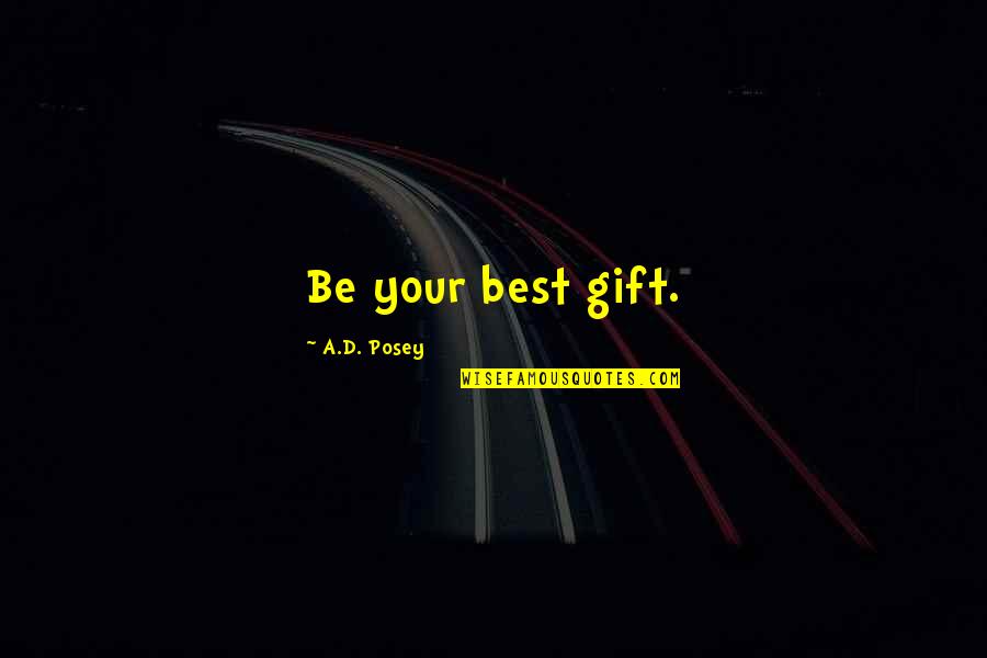 Gift Quotes Quotes By A.D. Posey: Be your best gift.