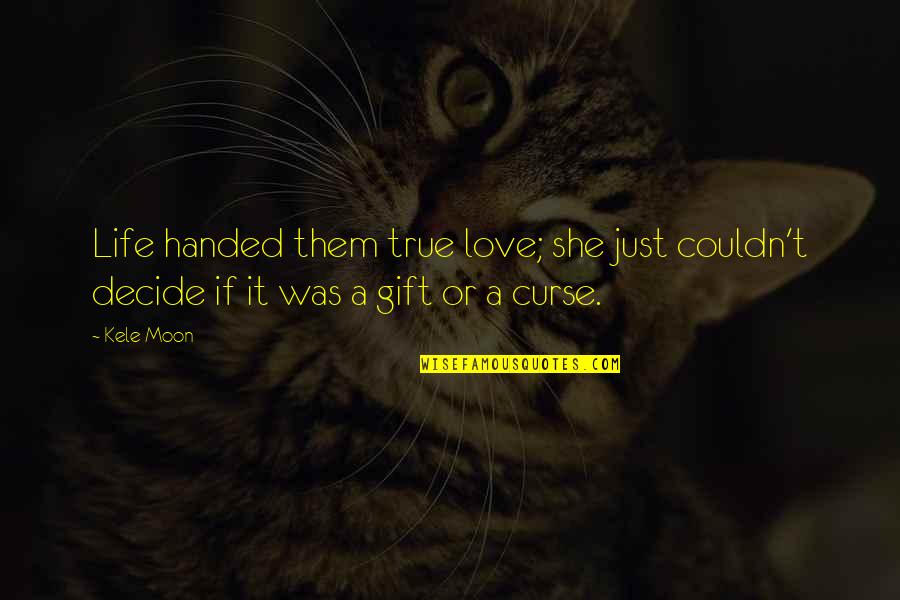 Gift Quotes Quotes By Kele Moon: Life handed them true love; she just couldn't