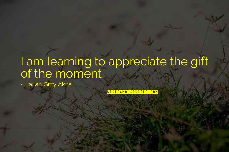 Gift Quotes Quotes By Lailah Gifty Akita: I am learning to appreciate the gift of