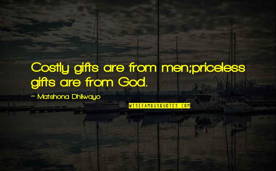 Gift Quotes Quotes By Matshona Dhliwayo: Costly gifts are from men;priceless gifts are from
