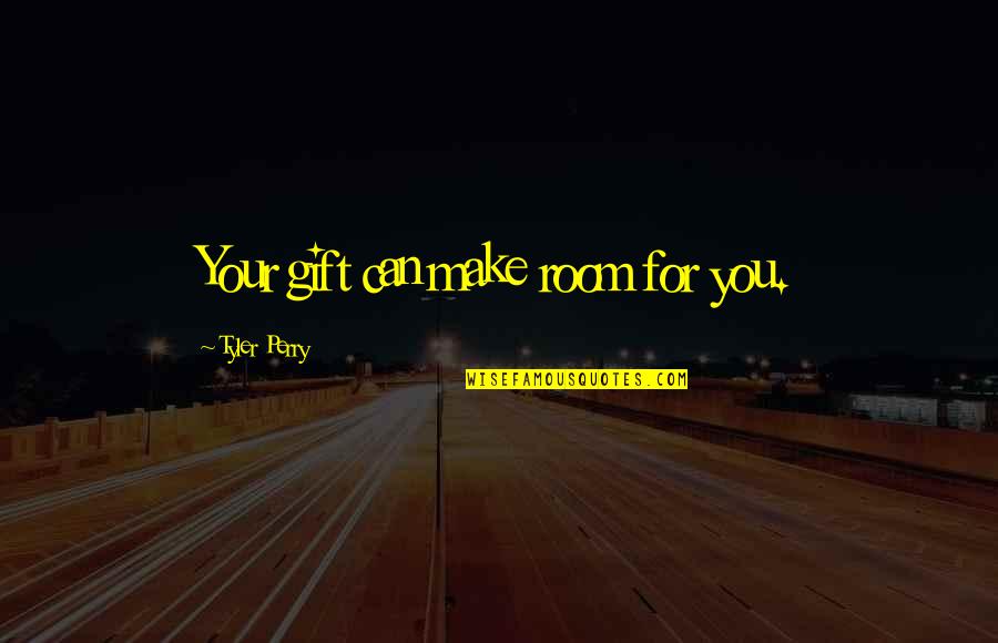 Gift Quotes Quotes By Tyler Perry: Your gift can make room for you.