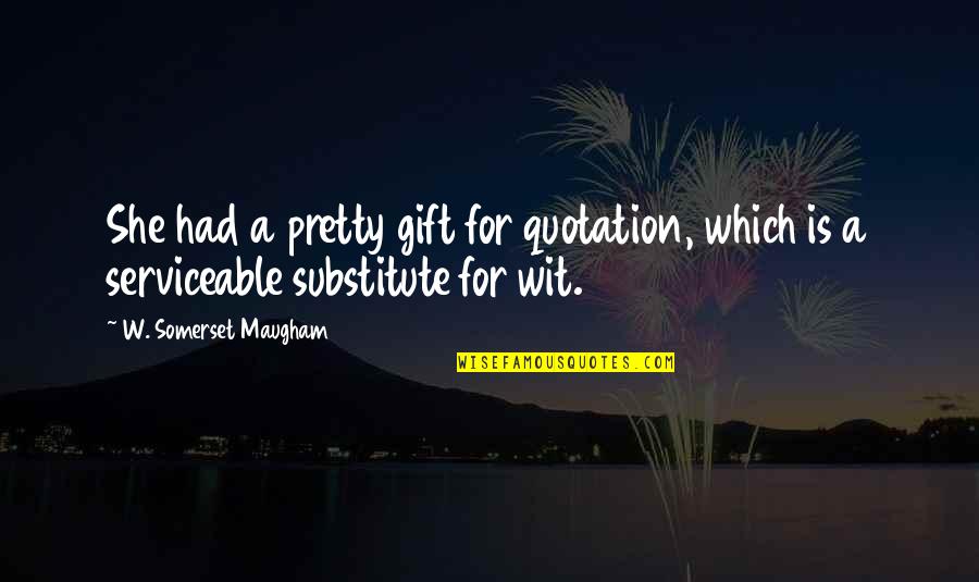 Gift Quotes Quotes By W. Somerset Maugham: She had a pretty gift for quotation, which