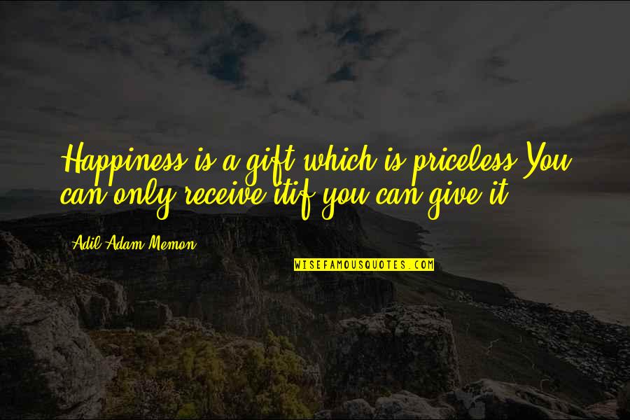 Gift Receive Quotes By Adil Adam Memon: Happiness is a gift which is priceless,You can