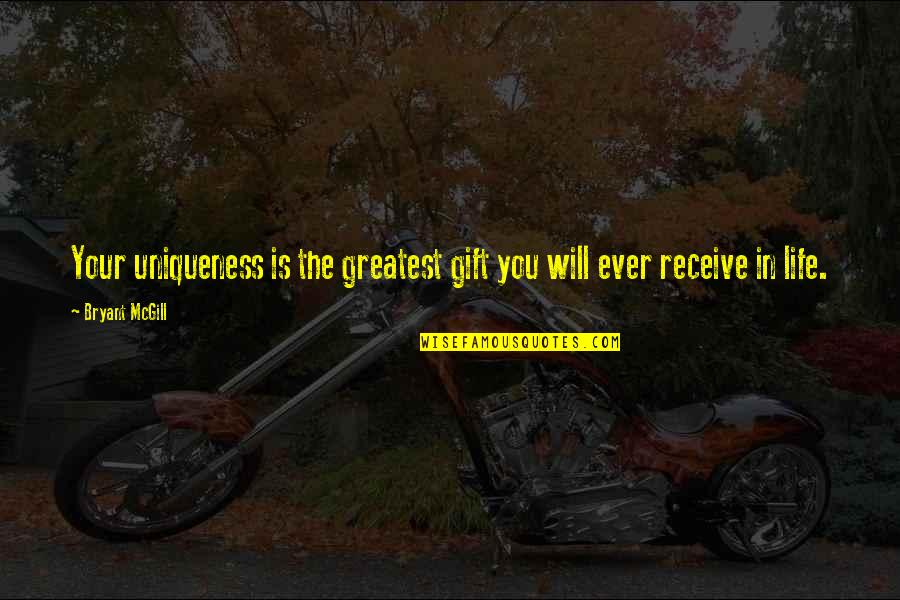 Gift Receive Quotes By Bryant McGill: Your uniqueness is the greatest gift you will