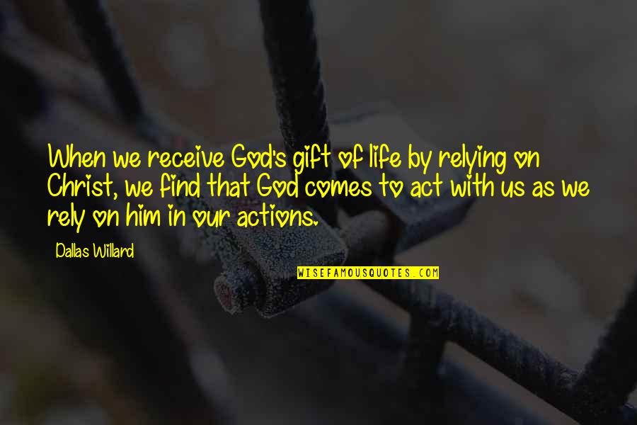 Gift Receive Quotes By Dallas Willard: When we receive God's gift of life by