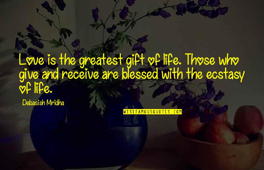 Gift Receive Quotes By Debasish Mridha: Love is the greatest gift of life. Those