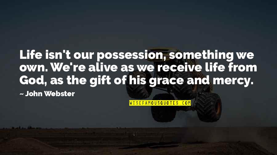 Gift Receive Quotes By John Webster: Life isn't our possession, something we own. We're
