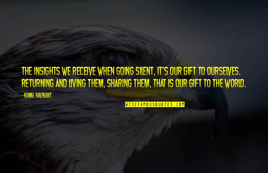 Gift Receive Quotes By Kamal Ravikant: The insights we receive when going silent, it's
