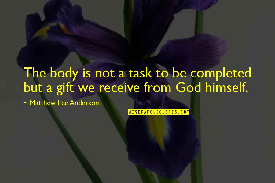 Gift Receive Quotes By Matthew Lee Anderson: The body is not a task to be