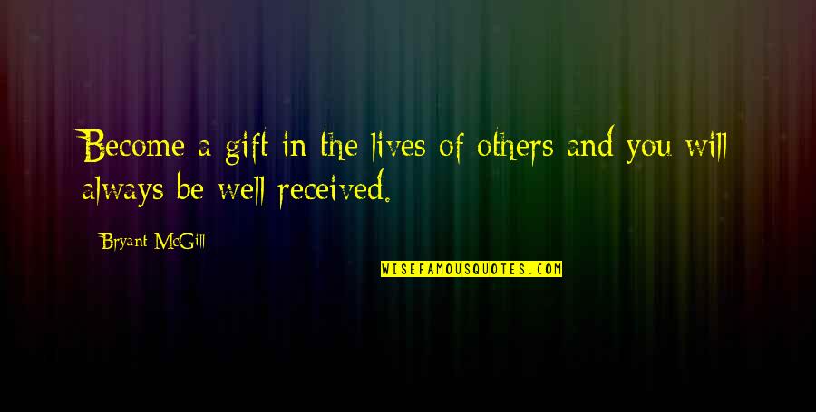 Gift Received Quotes By Bryant McGill: Become a gift in the lives of others