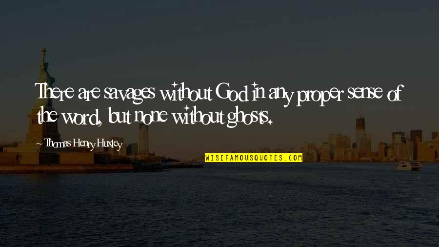 Gift Received Quotes By Thomas Henry Huxley: There are savages without God in any proper