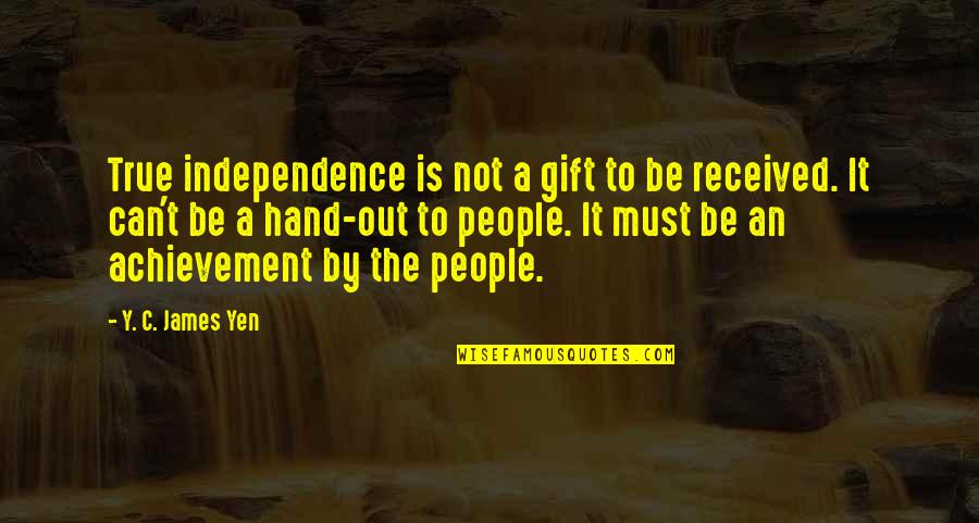 Gift Received Quotes By Y. C. James Yen: True independence is not a gift to be