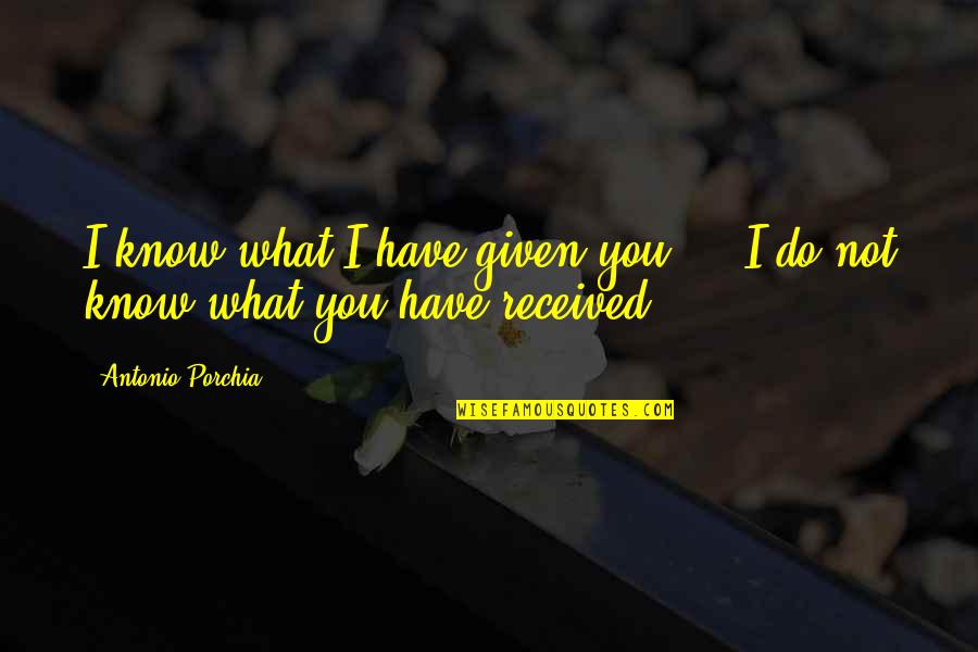 Gift Receiving Quotes By Antonio Porchia: I know what I have given you ...