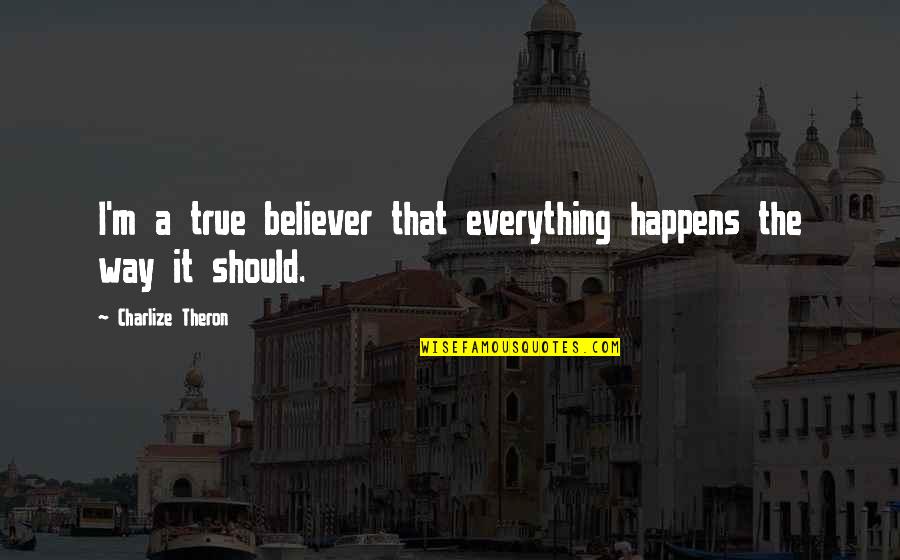 Gift Receiving Quotes By Charlize Theron: I'm a true believer that everything happens the