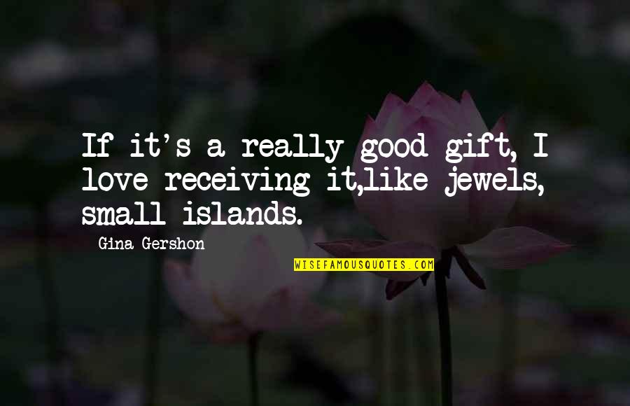 Gift Receiving Quotes By Gina Gershon: If it's a really good gift, I love