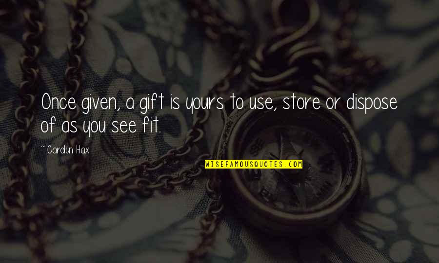 Gift Stores Quotes By Carolyn Hax: Once given, a gift is yours to use,