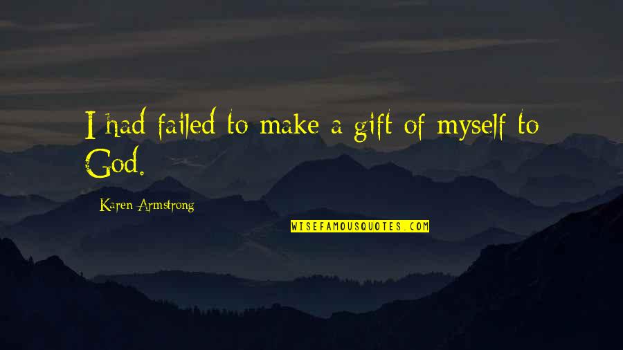 Gift To Myself Quotes By Karen Armstrong: I had failed to make a gift of Gift To Myself Quotes By Karen Armstrong: I had failed to make a gift of
