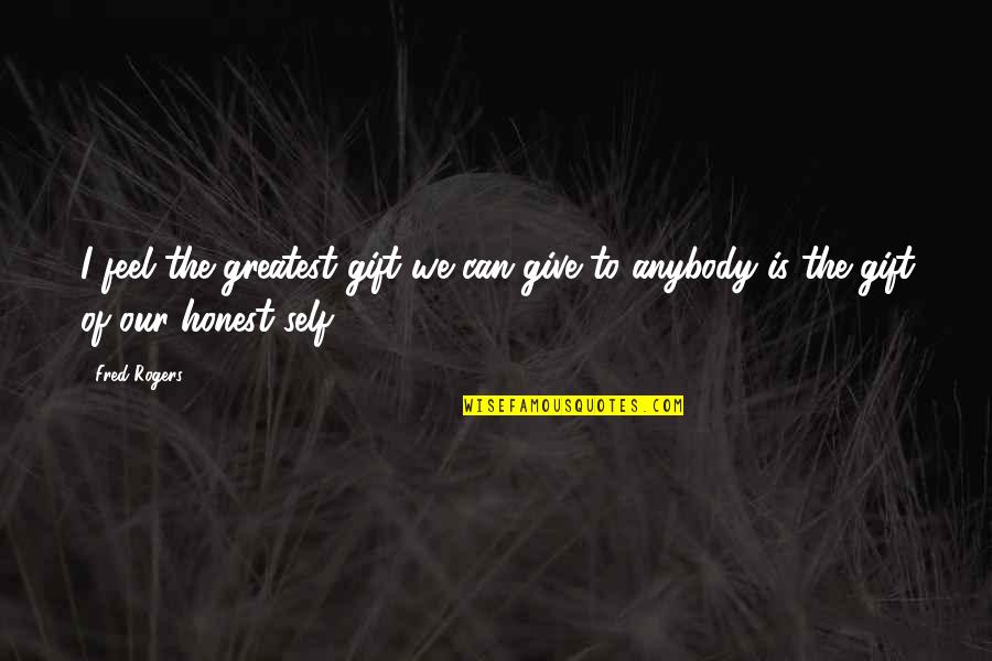 Gift To Self Quotes By Fred Rogers: I feel the greatest gift we can give