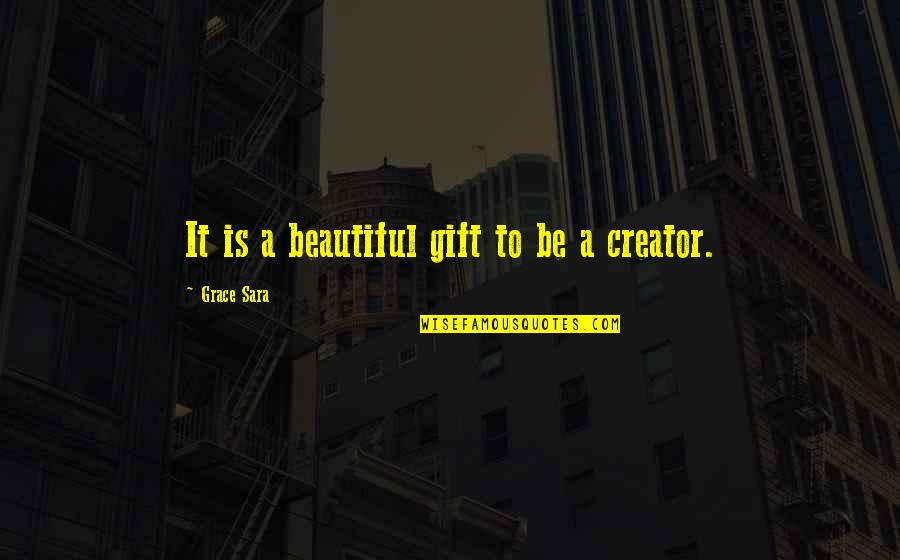 Gift To Self Quotes By Grace Sara: It is a beautiful gift to be a