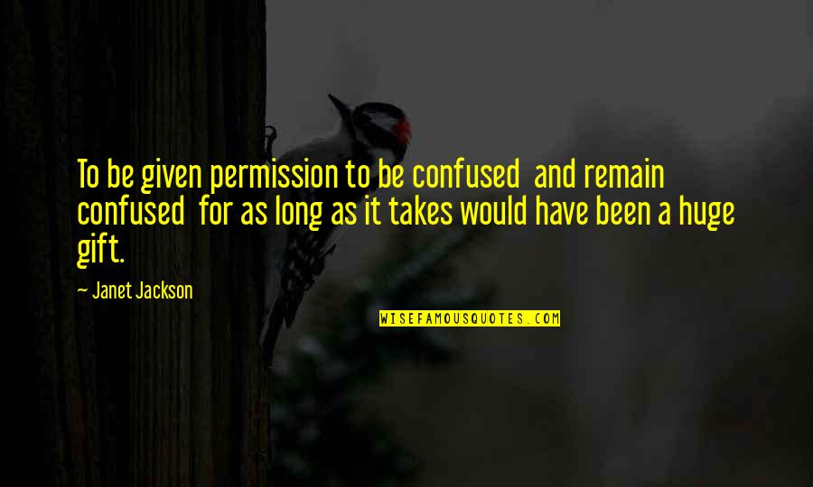 Gift To Self Quotes By Janet Jackson: To be given permission to be confused and