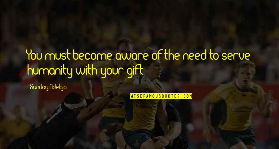 Gift To Self Quotes By Sunday Adelaja: You must become aware of the need to Gift To Self Quotes By Sunday Adelaja: You must become aware of the need to
