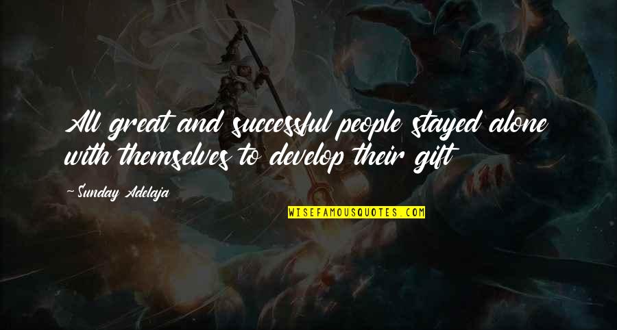 Gift To Self Quotes By Sunday Adelaja: All great and successful people stayed alone with Gift To Self Quotes By Sunday Adelaja: All great and successful people stayed alone with
